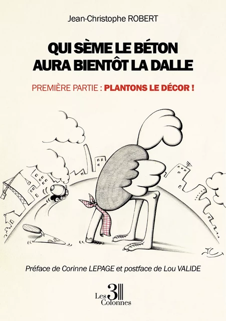 Qui sème le béton aura bientôt la dalle - Première partie : Plantons le décor ! - Robert Jean-Christophe - Éditions les 3 colonnes