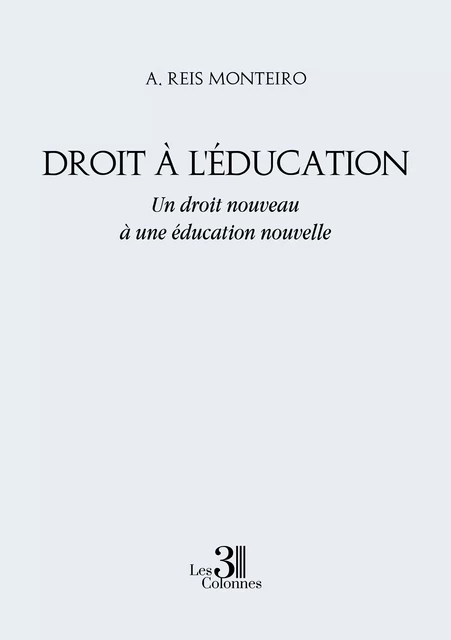 Droit à l'Éducation - Un droit nouveau à une éducation nouvelle - Reis Monteiro A. - Éditions les 3 colonnes