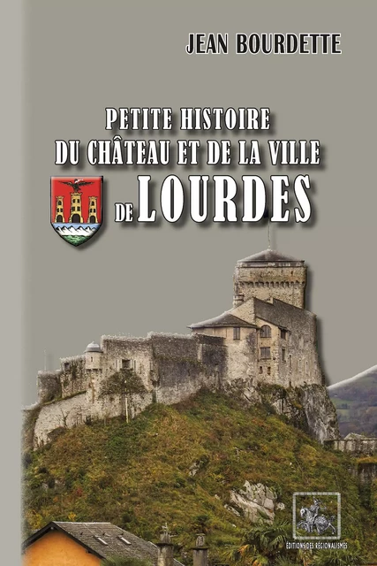 Petite Histoire du Château et de la Ville de Lourdes - Jean Bourdette - Editions des Régionalismes