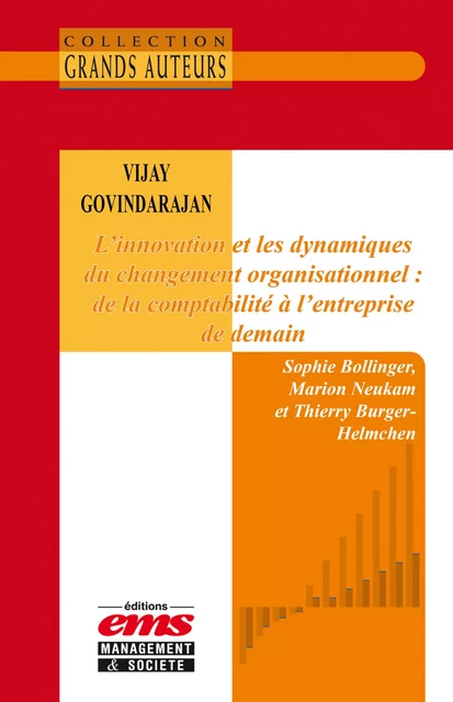 Vijay Govindarajan - L'innovation et les dynamiques du changement organisationnel : de la comptabilité à l'entreprise de demain - Sophie Bollinger, Marion Neukam, Thierry Burger-Helmchen - Éditions EMS