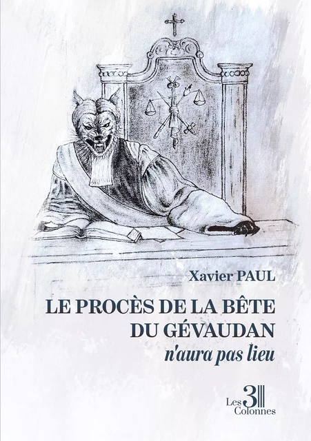 Le procès de la Bête du Gévaudan n'aura pas lieu - Paul Xavier - Éditions les 3 colonnes