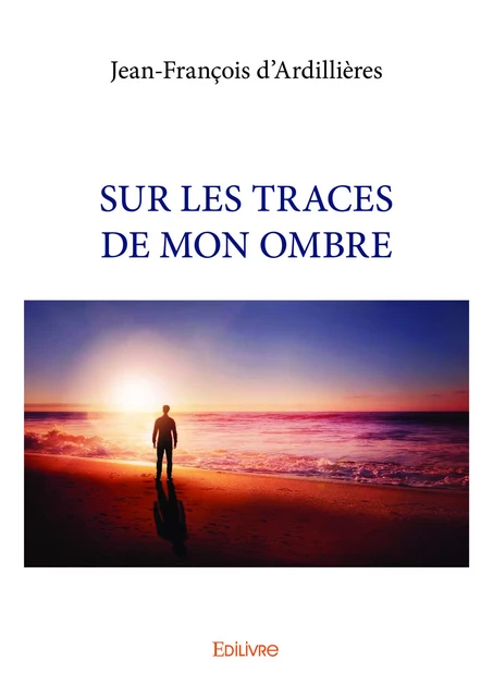 Sur les traces de mon ombre - Jean-François d’Ardillières - Editions Edilivre