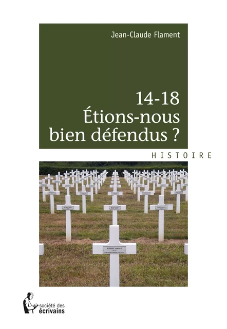 14-18 Étions-nous bien défendus ? - Jean-Claude Flament - Société des écrivains