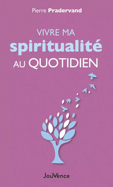 Vivre ma spiritualité au quotidien - Pierre Pradervand - Éditions Jouvence