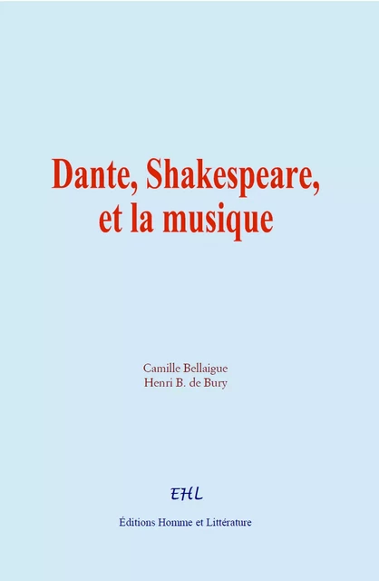 Dante, Shakespeare, et la musique - Camille Bellaigue, Henri B. de Bury - Editions Homme et Litterature