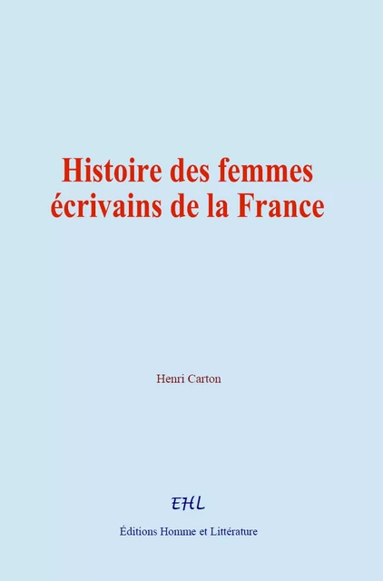 Histoire des femmes écrivains de la France - Henri Carton - Editions Homme et Litterature