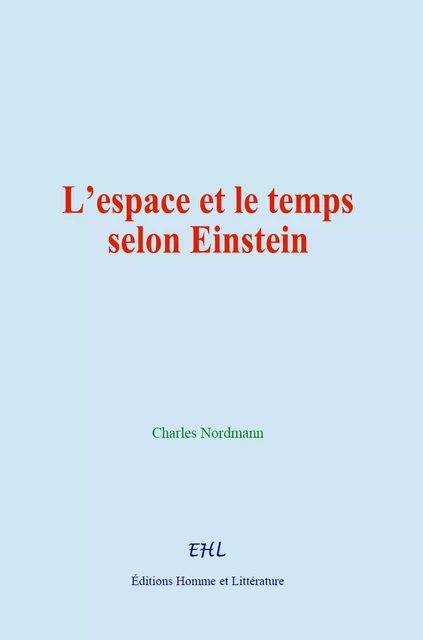 L’espace et le temps selon Einstein - Charles Nordmann - Editions Homme et Litterature