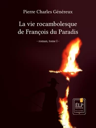 La vie rocambolesque de François du Paradis. Tome 1 : 1923-1940