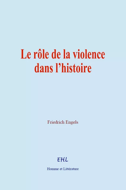 Le rôle de la violence dans l’histoire - Friedrich Engels - Editions Homme et Litterature