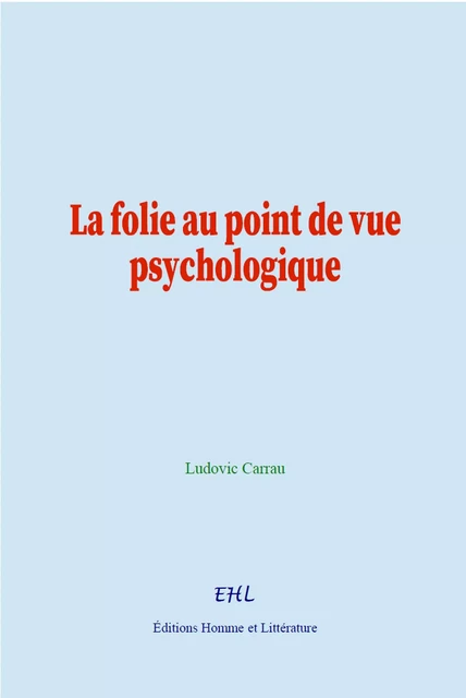 La folie au point de vue psychologique - Ludovic Carrau - Editions Homme et Litterature