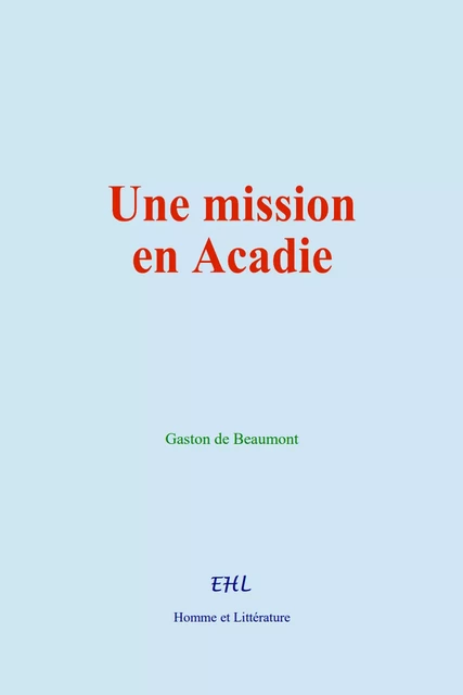 Une mission en Acadie - Gaston de Beaumont - Editions Homme et Litterature