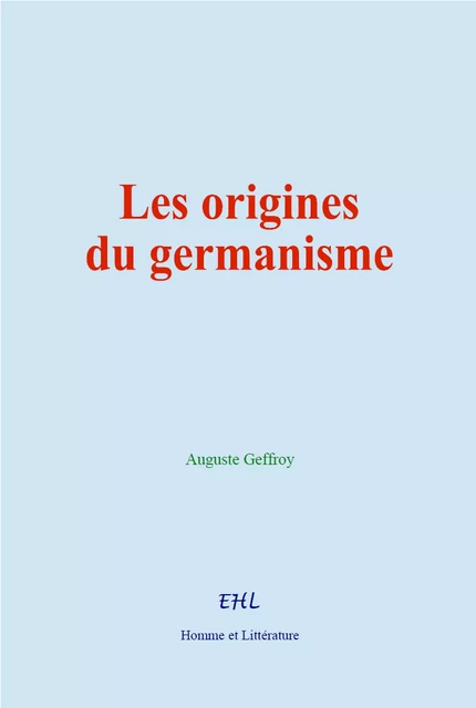 Les origines du germanisme - Auguste Geffroy - Editions Homme et Litterature