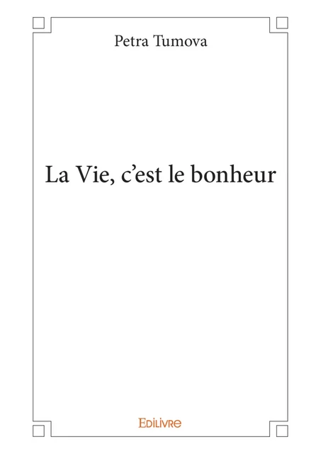 La Vie, c'est le bonheur - Petra Tumova - Editions Edilivre