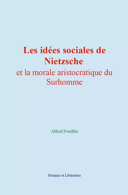 Les idées sociales de Nietzsche et la morale aristocratique du Surhomme - Alfred Fouillée - Editions Homme et Litterature