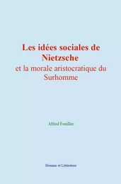 Les idées sociales de Nietzsche et la morale aristocratique du Surhomme