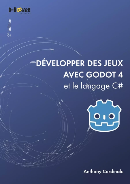 Développer des jeux avec Godot 4 et le langage C# - Anthony Cardinale - Éditions D-BookeR