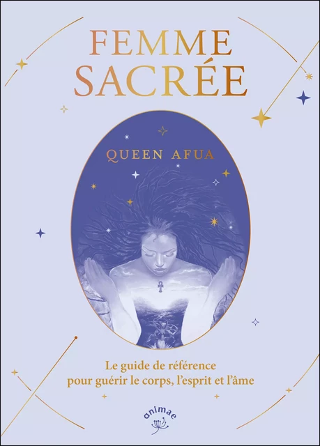 Femme sacrée : Le guide de référence pour guérir le corps, l’esprit et l’âme - Queen Afua - Animae