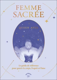 Femme sacrée : Le guide de référence pour guérir le corps, l’esprit et l’âme