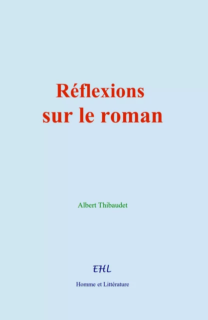 Réflexions sur le roman - Albert Thibaudet - Editions Homme et Litterature