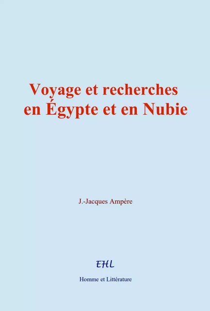 Voyage et recherches en Égypte et en Nubie - Jean-Jacques Ampère - Editions Homme et Litterature