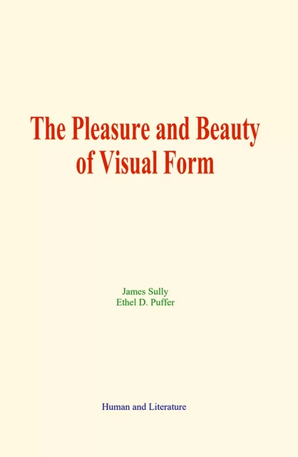 The Pleasure and Beauty of Visual Form - James Sully, Ethel D. Puffer - Human and Literature Publishing