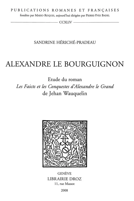 Alexandre le Bourguignon : étude du roman «Les Faicts et les Conquestes d'Alexandre le Grand» de Jehan Wauquelin - Sandrine Hériché Pradeau - Librairie Droz