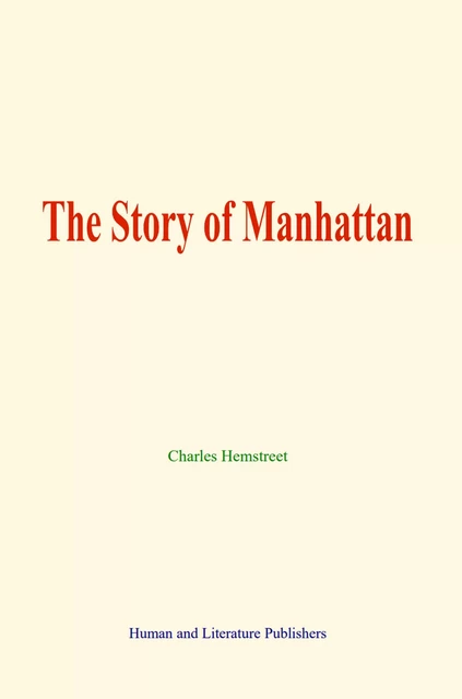 The Story of Manhattan - Charles Hemstreet - Human and Literature Publishing