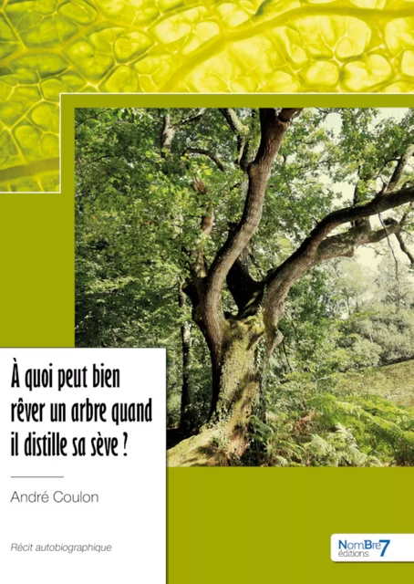 À quoi peut bien rêver un arbre quand il distille sa sève ? - André Coulon - Nombre7 Editions