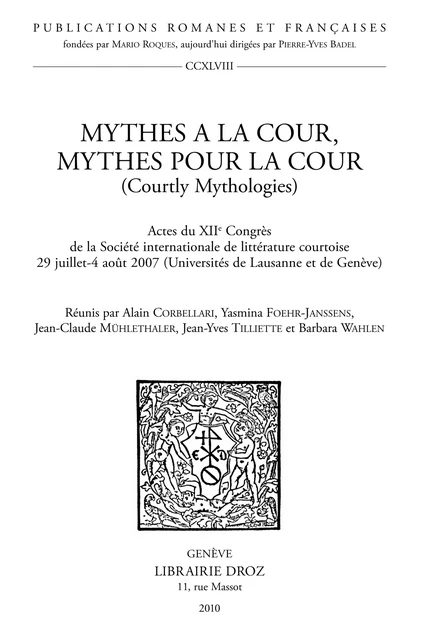 Mythes à la cour, mythes pour la cour (Courtly Mythologies). Actes du XIIe Congrès de la Société internationale de littérature courtoise 29 juillet-4 août 2007 (Universités de Lausanne et de Genève) -  - Librairie Droz