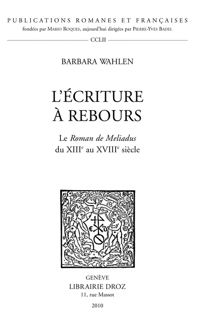 L'Écriture à rebours. Le Roman de Meliadus du XIIIe au XVIIIe siècle. - Barbara Wahlen - Librairie Droz