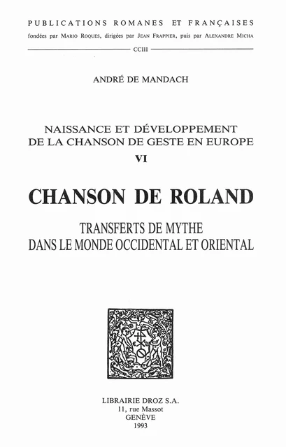 Naissance et développement de la chanson de geste en Europe. T. VI, "La chanson de Roland" : transferts de mythe dans le monde occidental et oriental - André Mandach - Librairie Droz