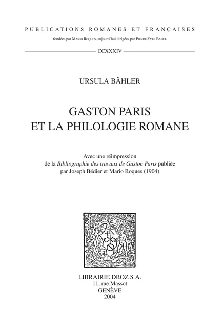 Gaston Paris et la philologie romane ; Avec une réimpression de la "Bibliographie  des travaux de Gaston Paris" publiée par Joseph Bédier et Mario Roques (1904) - Ursula Bahler - Librairie Droz