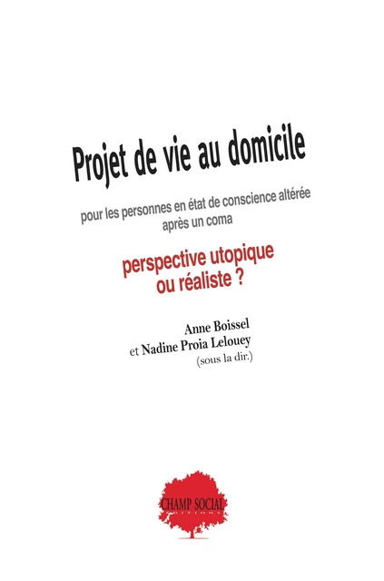 Projet de vie au domicile pour les personnes en état de conscience altérée après un coma. Perspective utopique ou réaliste ? - Anne Boissel, Nadine Proia Lelouey - Champ social Editions