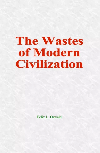 The Wastes of Modern Civilization - Felix L. Oswald - Human and Literature Publishing