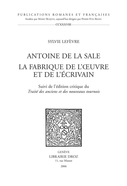 Antoine de La Sale, la fabrique de l'œuvre et de l'écrivain ; suivi de l'édition critique du "Traité des anciens et nouveaux tournois" - Sylvie Lefèvre - Librairie Droz