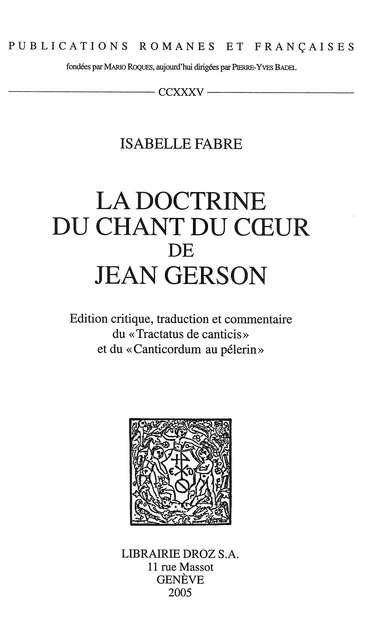 La Doctrine du Chant du cœur de Jean Gerson : édition critique, traduction et commentaire du "Tractatus de canticis" et du "Canticordum au pelerin" - Isabelle Fabre - Librairie Droz