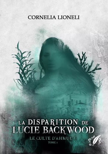 Le culte d'Ahmul't - Tome 1 : La disparition de Lucie Backwood - Cornelia Lioneli - Éditions Octoquill