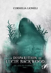 Le culte d'Ahmul't - Tome 1 : La disparition de Lucie Backwood