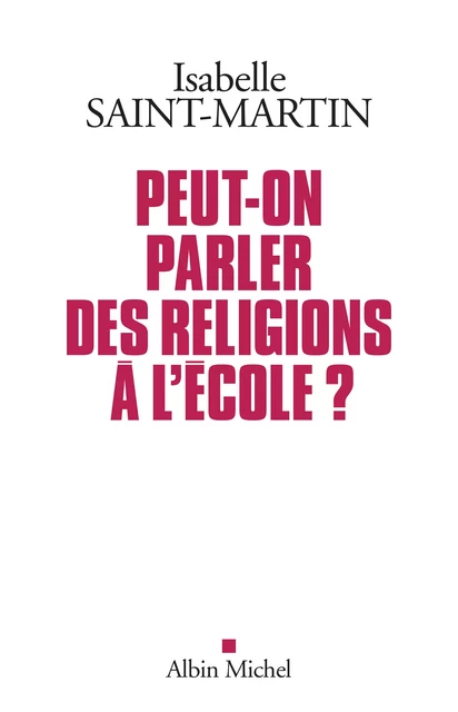 Peut-on parler des religions à l’école ? - Isabelle Saint-Martin - Albin Michel