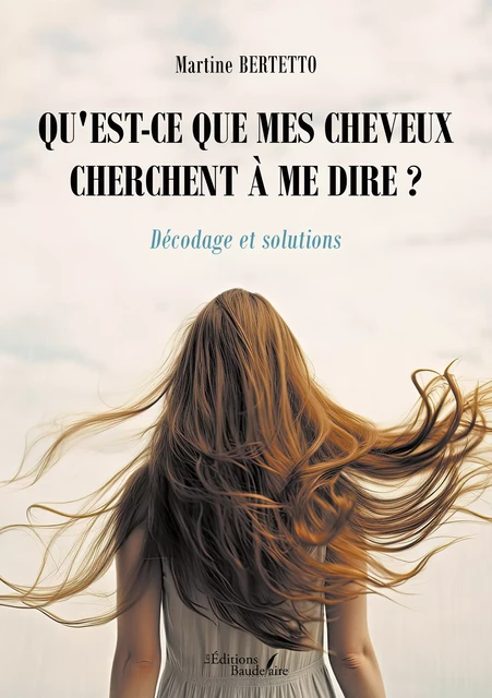 Qu'est-ce que mes cheveux cherchent à me dire ? – Décodage et solutions - Martine Bertetto - Éditions Baudelaire