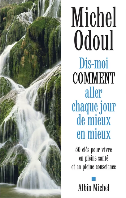 Dis-moi comment aller chaque jour de mieux en mieux - Michel Odoul - Albin Michel