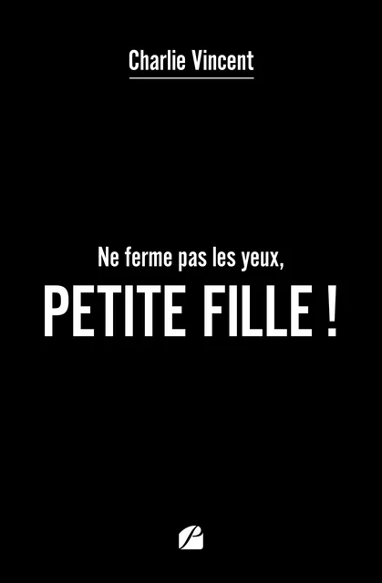 Ne ferme pas les yeux, petite fille ! - Charlie Vincent - Editions du Panthéon