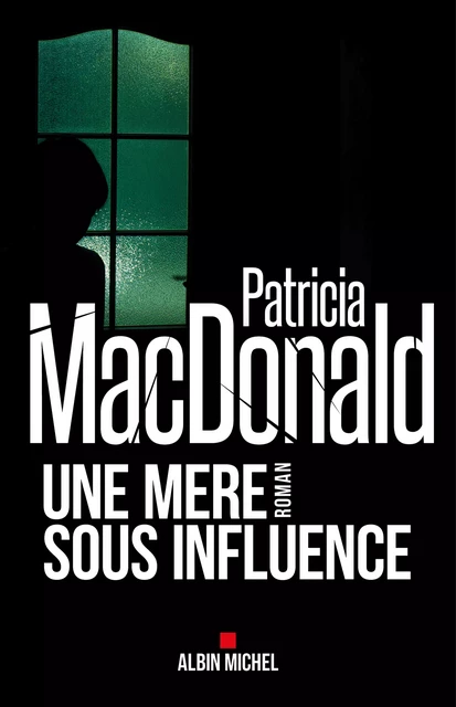 Une mère sous influence - Patricia Macdonald - Albin Michel