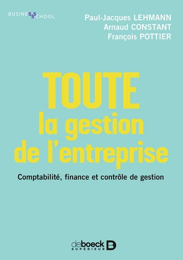 Toute la gestion de l'entreprise : Comptabilité, finance, contrôle de gestion - Paul-Jacques Lehmann, Arnaud Constant, François POTTIER - De Boeck Supérieur