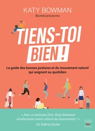 Tiens-toi bien ! - Le guide des bonnes postures et du mouvement naturel qui soignent au quotidien