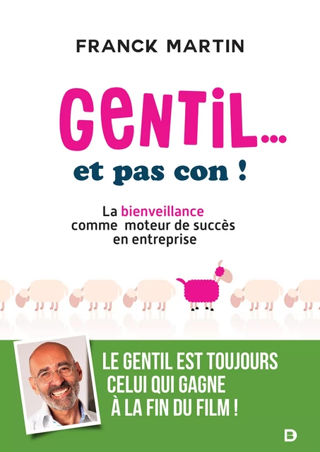 Gentil... et pas con ! : La bienveillance comme moteur de succès en entreprise - Franck Martin - De Boeck Supérieur