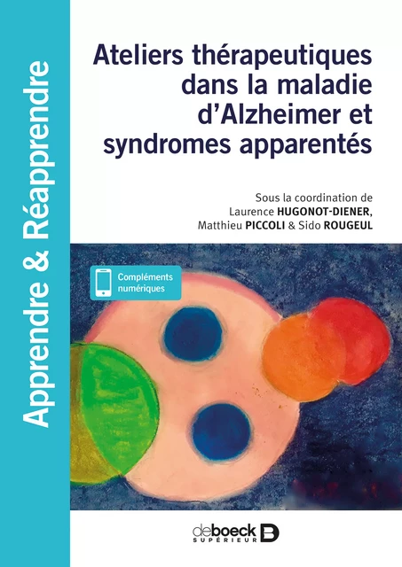 Ateliers thérapeutiques dans la maladie d'Alzheimer et syndromes apparentés : En accueil de jour et en EHPAD - Laurence Hugonot, Matthieu Piccoli, Sido Rougeul - De Boeck Supérieur