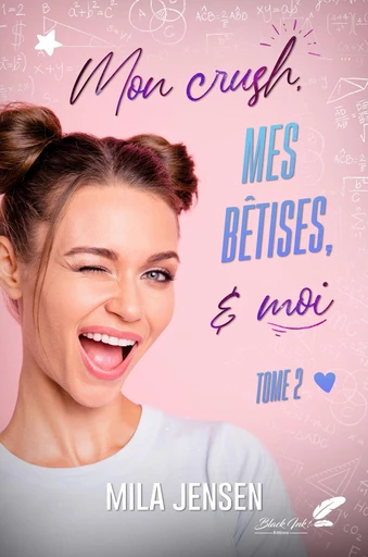 Mon crush, mes bêtises et moi ! Tome 2 - Mila Jensen - Black Ink Editions