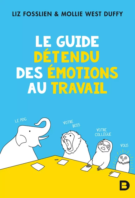 Le guide détendu des émotions au travail - Liz Fosslien, Molly West Duffy - De Boeck Supérieur