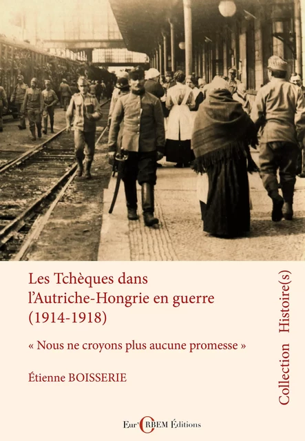 Les Tchèques dans l’Autriche-Hongrie en guerre (1914-1918) - Etienne Boisserie - Eur’Orbem Éditions